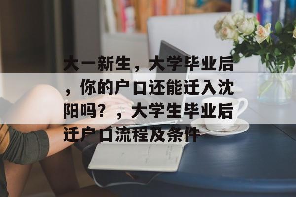 大一新生，大学毕业后，你的户口还能迁入沈阳吗？，大学生毕业后迁户口流程及条件