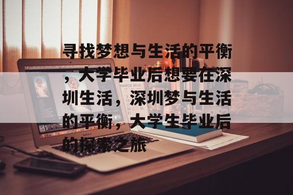 寻找梦想与生活的平衡,大学毕业后想要在深圳生活,深圳梦与生活的平衡,大学生毕业后的探索之旅 寻找梦想与生活的平衡,大学毕业后想要在深圳生活,深圳梦与生活的平衡,大学生毕业后的探索之旅