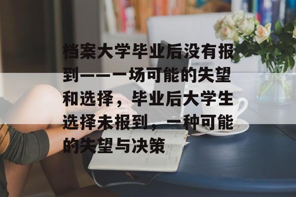 档案大学毕业后没有报到——一场可能的失望和选择，毕业后大学生选择未报到，一种可能的失望与决策