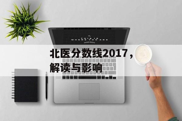 北医分数线2017，解读与影响