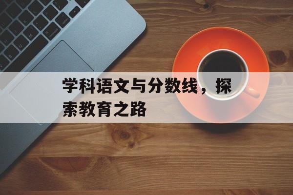 学科语文与分数线，探索教育之路