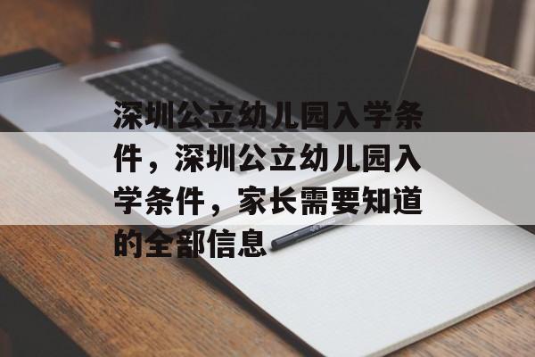 深圳公立幼儿园入学条件,深圳公立幼儿园入学条件,家长需要知道的全部信息 深圳公立幼儿园入学条件,深圳公立幼儿园入学条件,家长需要知道的全部信息