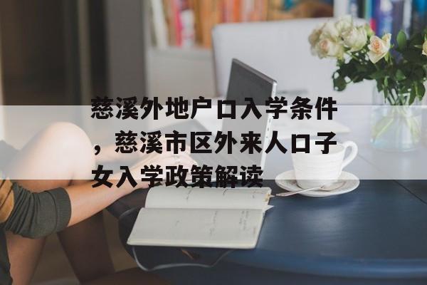 慈溪外地户口入学条件,慈溪市区外来人口子女入学政策解读 慈溪外地户口入学条件,慈溪市区外来人口子女入学政策解读