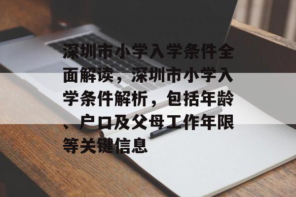 深圳市小学入学条件全面解读,深圳市小学入学条件解析,包括年龄、户口及父母工作年限等关键信息 深圳市小学入学条件全面解读,深圳市小学入学条件解析,包括年龄、户口及父母工作年限等关键信息