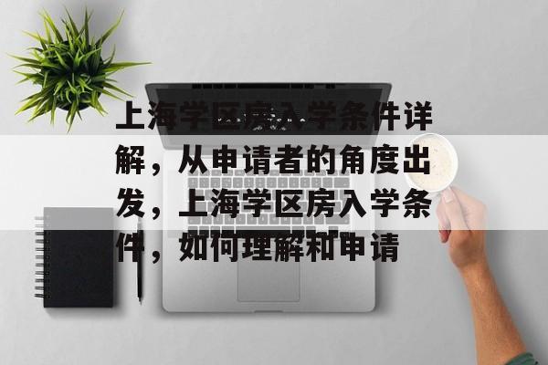 上海学区房入学条件详解,从申请者的角度出发,上海学区房入学条件,如何理解和申请 上海学区房入学条件详解,从申请者的角度出发,上海学区房入学条件,如何理解和申请