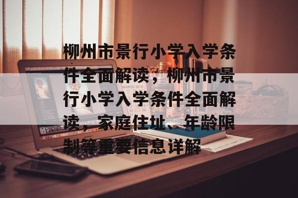 柳州市景行小学入学条件全面解读，柳州市景行小学入学条件全面解读，家庭住址、年龄限制等重要信息详解