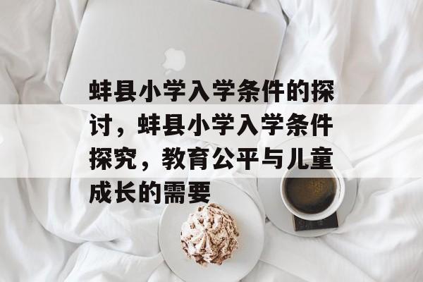 蚌县小学入学条件的探讨，蚌县小学入学条件探究，教育公平与儿童成长的需要