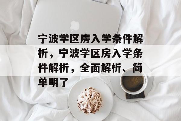宁波学区房入学条件解析，宁波学区房入学条件解析，全面解析、简单明了