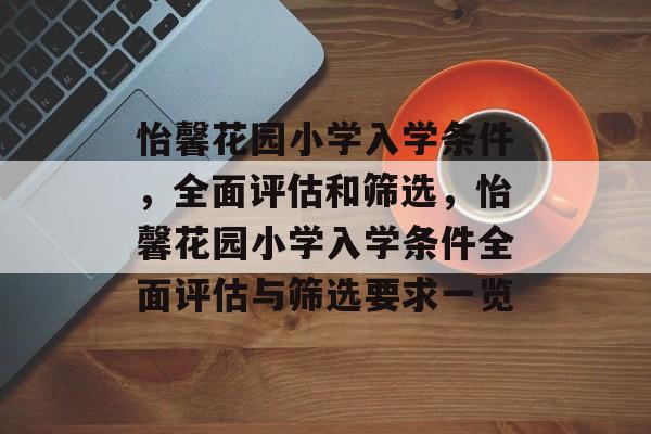 怡馨花园小学入学条件，全面评估和筛选，怡馨花园小学入学条件全面评估与筛选要求一览