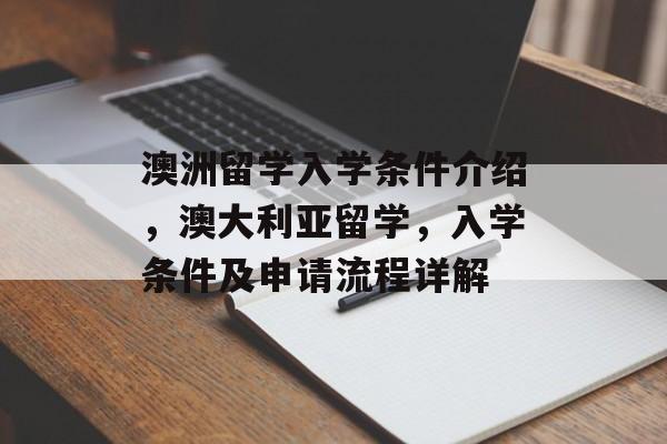 澳洲留学入学条件介绍,澳大利亚留学,入学条件及申请流程详解 澳洲留学入学条件介绍,澳大利亚留学,入学条件及申请流程详解