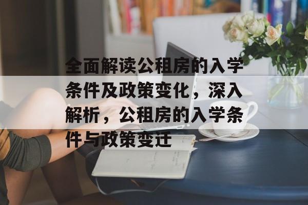 全面解读公租房的入学条件及政策变化，深入解析，公租房的入学条件与政策变迁