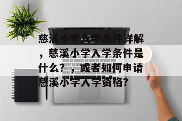 慈溪小学入学条件详解，慈溪小学入学条件是什么？，或者如何申请慈溪小学入学资格？