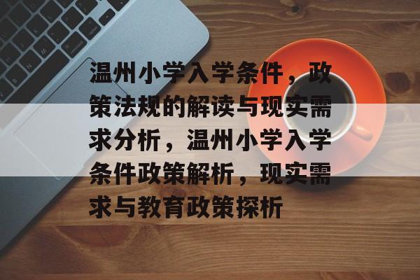 温州小学入学条件,政策法规的解读与现实需求分析,温州小学入学条件政策解析,现实需求与教育政策探析 温州小学入学条件,政策法规的解读与现实需求分析,温州小学入学条件政策解析,现实需求与教育政策探析