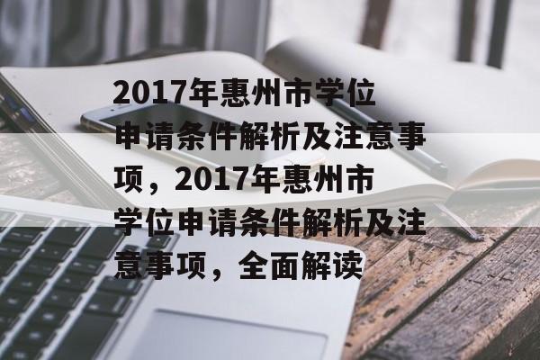 2017年惠州市学位申请条件解析及注意事项,2017年惠州市学位申请条件解析及注意事项,全面解读 2017年惠州市学位申请条件解析及注意事项,2017年惠州市学位申请条件解析及注意事项,全面解读