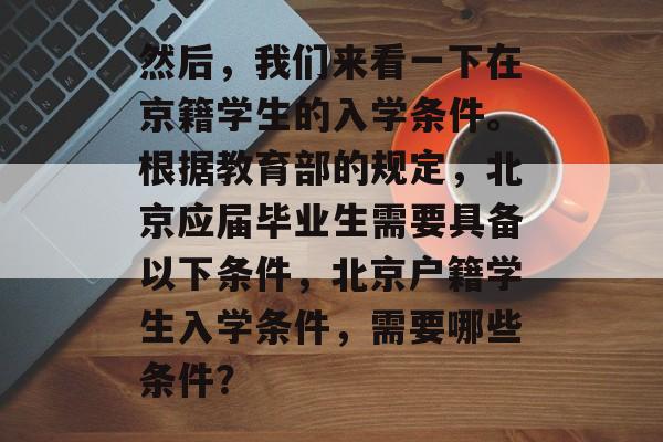 然后，我们来看一下在京籍学生的入学条件。根据教育部的规定，北京应届毕业生需要具备以下条件，北京户籍学生入学条件，需要哪些条件？