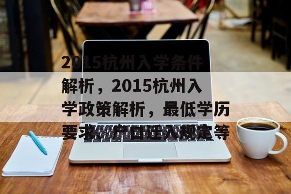 2015杭州入学条件解析,2015杭州入学政策解析,最低学历要求、户口迁入规定等 2015杭州入学条件解析,2015杭州入学政策解析,最低学历要求、户口迁入规定等