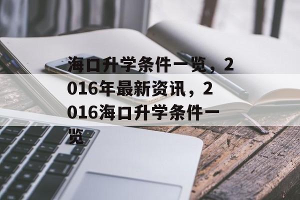 海口升学条件一览,2016年最新资讯,2016海口升学条件一览 海口升学条件一览,2016年最新资讯,2016海口升学条件一览