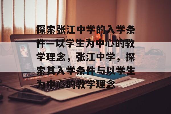 探索张江中学的入学条件—以学生为中心的教学理念,张江中学,探索其入学条件与以学生为中心的教学理念 探索张江中学的入学条件—以学生为中心的教学理念,张江中学,探索其入学条件与以学生为中心的教学理念