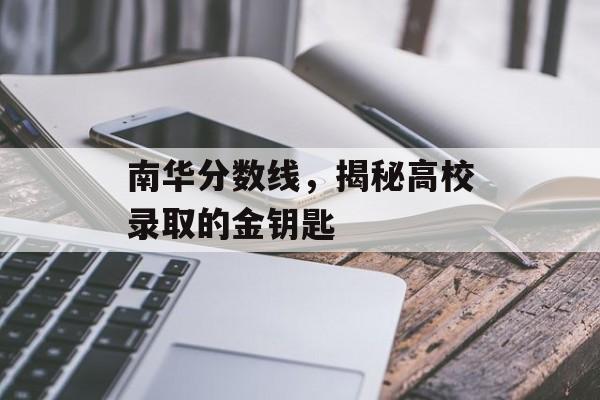 南华分数线，揭秘高校录取的金钥匙
