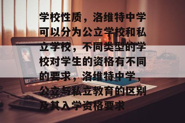 学校性质,洛维特中学可以分为公立学校和私立学校,不同类型的学校对学生的资格有不同的要求,洛维特中学,公立与私立教育的区别及其入学资格要求 学校性质,洛维特中学可以分为公立学校和私立学校,不同类型的学校对学生的资格有不同的要求,洛维特中学,公立与私立教育的区别及其入学资格要求