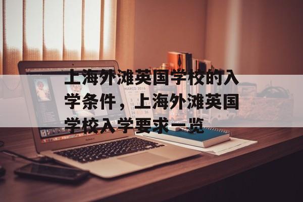 上海外滩英国学校的入学条件,上海外滩英国学校入学要求一览 上海外滩英国学校的入学条件,上海外滩英国学校入学要求一览
