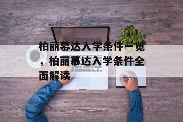柏丽慕达入学条件一览,柏丽慕达入学条件全面解读 柏丽慕达入学条件一览,柏丽慕达入学条件全面解读