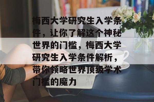 梅西大学研究生入学条件,让你了解这个神秘世界的门槛,梅西大学研究生入学条件解析,带你领略世界顶级学术门槛的魔力 梅西大学研究生入学条件,让你了解这个神秘世界的门槛,梅西大学研究生入学条件解析,带你领略世界顶级学术门槛的魔力