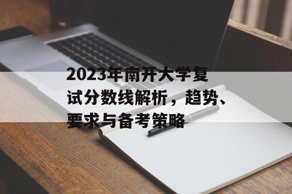 2023年南开大学复试分数线解析，趋势、要求与备考策略