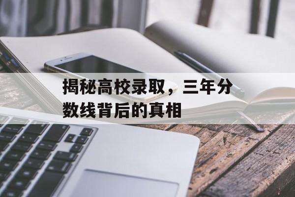 揭秘高校录取，三年分数线背后的真相