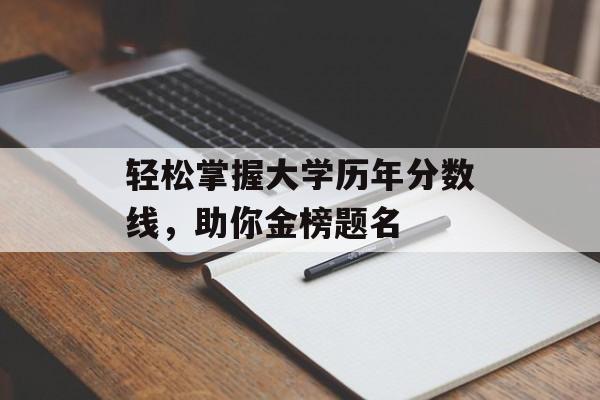 轻松掌握大学历年分数线，助你金榜题名