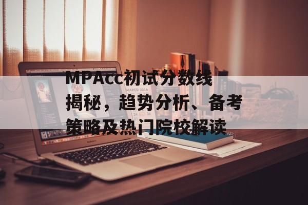 MPAcc初试分数线揭秘,趋势分析、备考策略及热门院校解读 MPAcc初试分数线揭秘,趋势分析、备考策略及热门院校解读