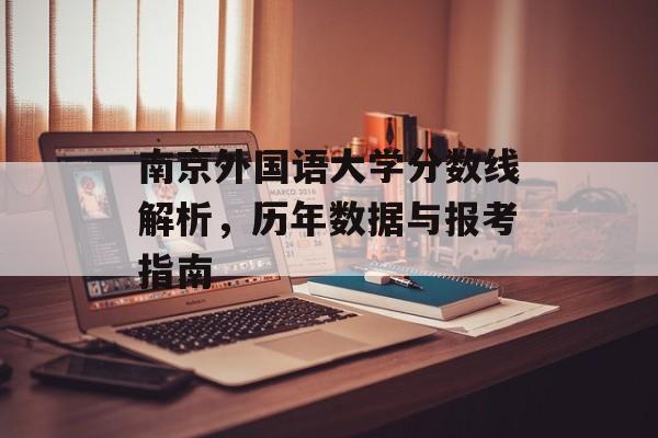 南京外国语大学分数线解析，历年数据与报考指南