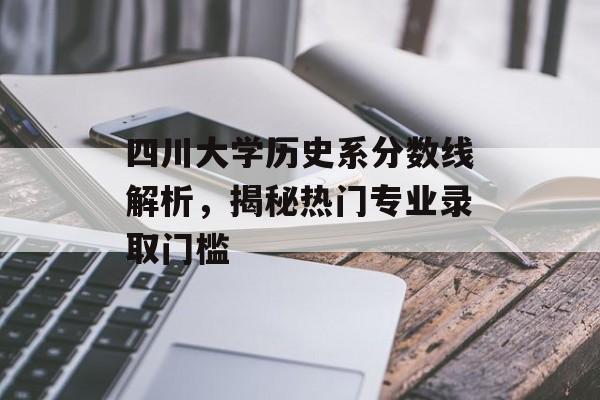 四川大学历史系分数线解析，揭秘热门专业录取门槛