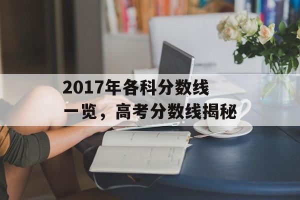 2017年各科分数线一览，高考分数线揭秘