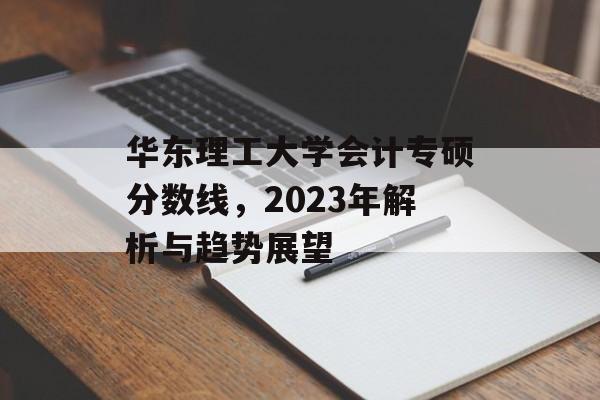 华东理工大学会计专硕分数线，2023年解析与趋势展望