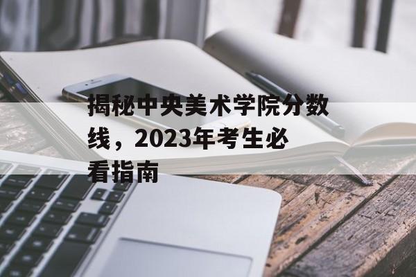 揭秘中央美术学院分数线，2023年考生必看指南