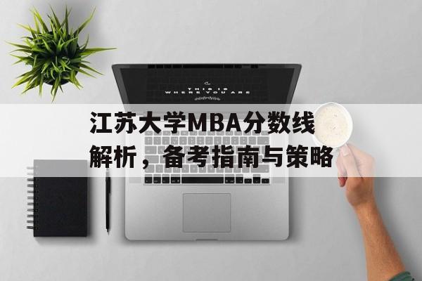 江苏大学MBA分数线解析，备考指南与策略