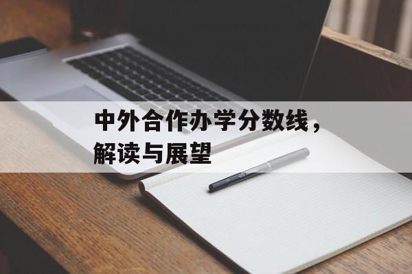 中外合作办学分数线，解读与展望