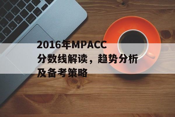2016年MPACC分数线解读，趋势分析及备考策略