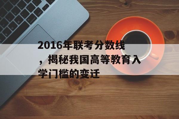 2016年联考分数线，揭秘我国高等教育入学门槛的变迁