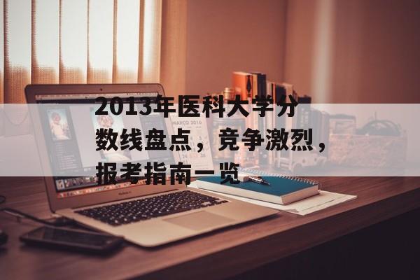 2013年医科大学分数线盘点，竞争激烈，报考指南一览
