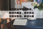 南京政治学院分数线，解读与展望，南京政治学院分数线，解读与展望