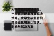 大学毕业后英语退化，一种社会现象及其解决策略，大学生毕业后的英语退化现象，现状、影响与解决方案