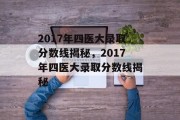 2017年四医大录取分数线揭秘，2017年四医大录取分数线揭秘