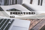 昆明医科大学分数线2022
