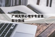 广州大学心理学专业录取分数线