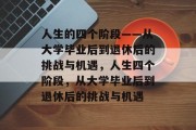 人生的四个阶段——从大学毕业后到退休后的挑战与机遇，人生四个阶段，从大学毕业后到退休后的挑战与机遇