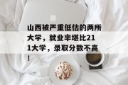 山西被严重低估的两所大学，就业率堪比211大学，录取分数不高！