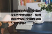 杭州师范大学在安徽的录取分数线揭秘，杭州师范大学在安徽的录取分数线揭秘