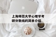 上海师范大学心理学考研分数线的简单介绍